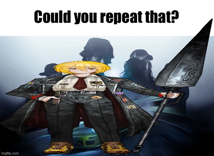 Could you repeat that? | image tagged in could you repeat that | made w/ Imgflip meme maker