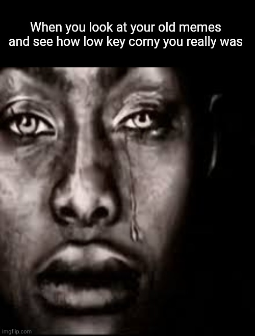 When you look at your old memes and see how low key corny you really was | made w/ Imgflip meme maker