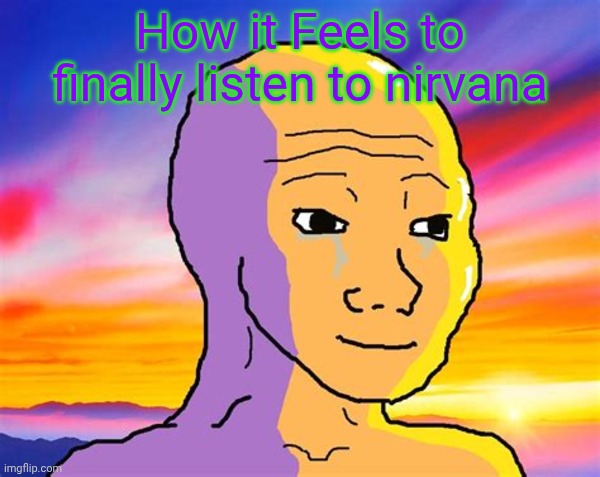 Sunset Wojak | How it Feels to finally listen to nirvana | image tagged in sunset wojak | made w/ Imgflip meme maker