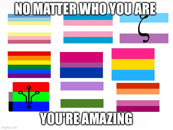 As Long As it's Not Hurting Anyone :) | NO MATTER WHO YOU ARE; YOU'RE AMAZING | image tagged in lgbtq,flags,lgbt | made w/ Imgflip meme maker