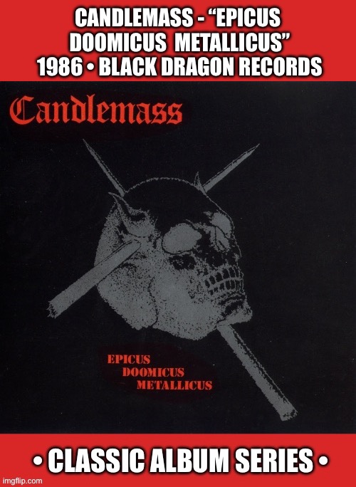 The birth of epic doom metal… | CANDLEMASS - “EPICUS 
DOOMICUS  METALLICUS”
1986 • BLACK DRAGON RECORDS | image tagged in heavy metal,candlemass,epic doom,classic album series,epicus doomicus metallicus | made w/ Imgflip meme maker