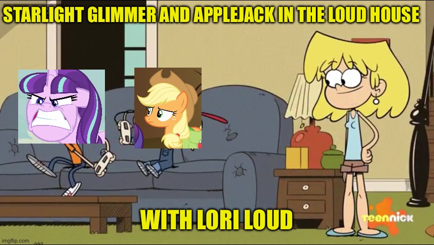 Starlight Glimmer and Applejack in the loud house | STARLIGHT GLIMMER AND APPLEJACK IN THE LOUD HOUSE; WITH LORI LOUD | image tagged in lori loud,the loud house,my little pony,memes,applejack,starlight glimmer | made w/ Imgflip meme maker