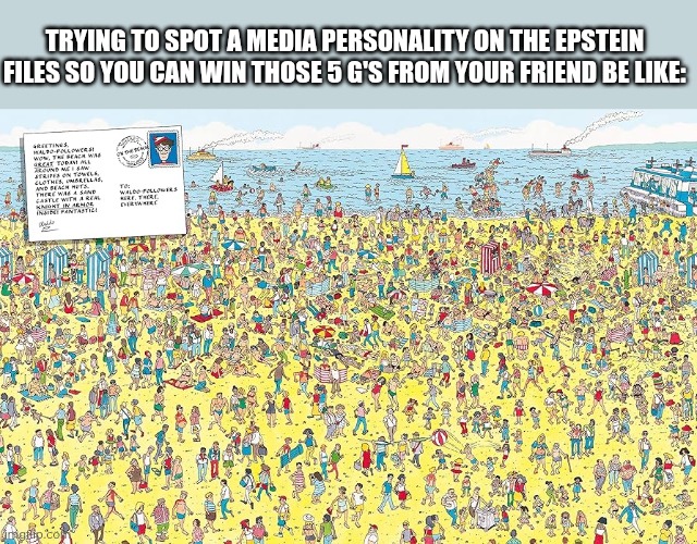 TRYING TO SPOT A MEDIA PERSONALITY ON THE EPSTEIN FILES SO YOU CAN WIN THOSE 5 G'S FROM YOUR FRIEND BE LIKE: | made w/ Imgflip meme maker