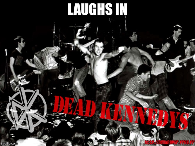 Dead Kennedys | LAUGHS IN | image tagged in dead kennedys | made w/ Imgflip meme maker