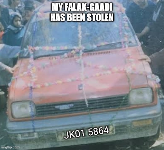My cat has been stolen. | MY FALAK-GAADI HAS BEEN STOLEN; JK01 5864 | made w/ Imgflip meme maker