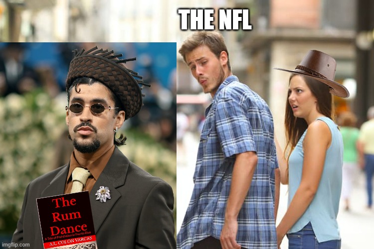 Distracted NFL Bad Bunny Superbowl The Rum Dance | THE NFL | image tagged in memes,distracted boyfriend | made w/ Imgflip meme maker