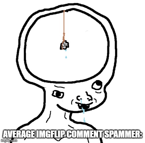 Dumb wojak | AVERAGE IMGFLIP COMMENT SPAMMER: | image tagged in dumb wojak | made w/ Imgflip meme maker