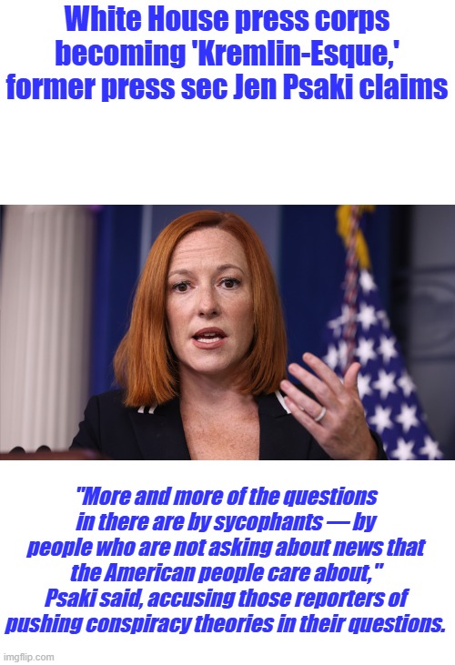 Propogandist JEN.. DC JEN like Tokyo Rose | White House press corps becoming 'Kremlin-Esque,' former press sec Jen Psaki claims; "More and more of the questions in there are by sycophants — by people who are not asking about news that the American people care about," Psaki said, accusing those reporters of pushing conspiracy theories in their questions. | made w/ Imgflip meme maker