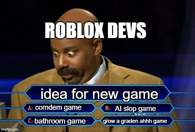 Who wants to be a millionaire? | ROBLOX DEVS; idea for new game; comdem game; AI slop game; grow a graden ahhh game; bathroom game | image tagged in who wants to be a millionaire | made w/ Imgflip meme maker