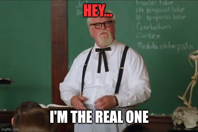 Waterboy Colonel Sanders | HEY... I'M THE REAL ONE | image tagged in waterboy colonel sanders | made w/ Imgflip meme maker