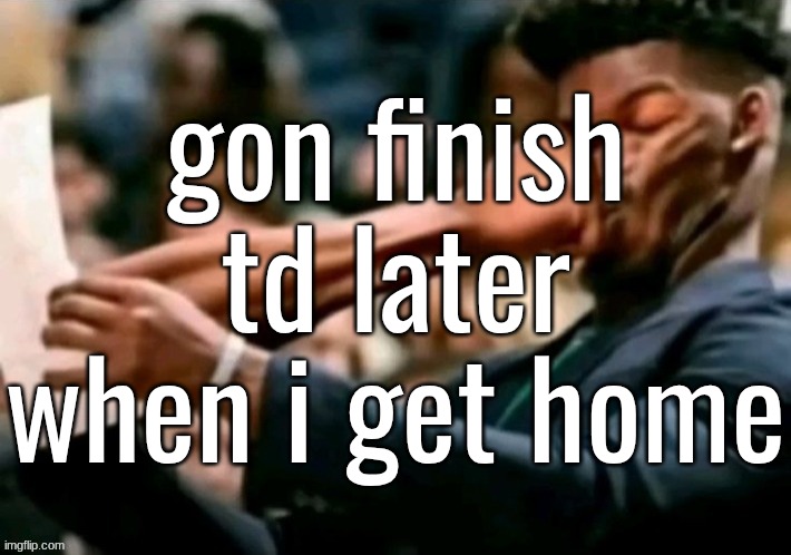 Jimmy butler punched | gon finish td later when i get home | image tagged in jimmy butler punched | made w/ Imgflip meme maker