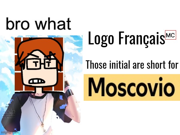 Updated an old meme I made when I was 12 | Logo Français🅪; Those initial are short for | image tagged in mc,moscovio may,comics | made w/ Imgflip meme maker