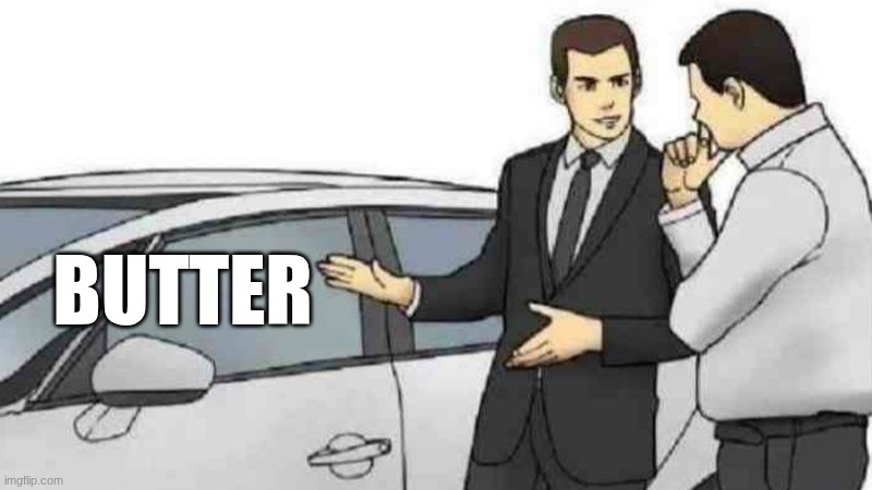 Butter sales man | BUTTER | image tagged in memes,car salesman slaps roof of car | made w/ Imgflip meme maker