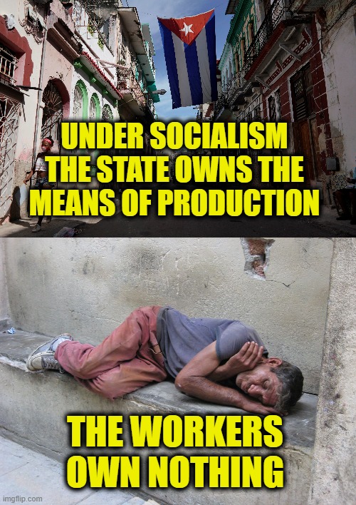 What is "real" socialism | UNDER SOCIALISM
THE STATE OWNS THE
MEANS OF PRODUCTION; THE WORKERS
OWN NOTHING | image tagged in socialism | made w/ Imgflip meme maker
