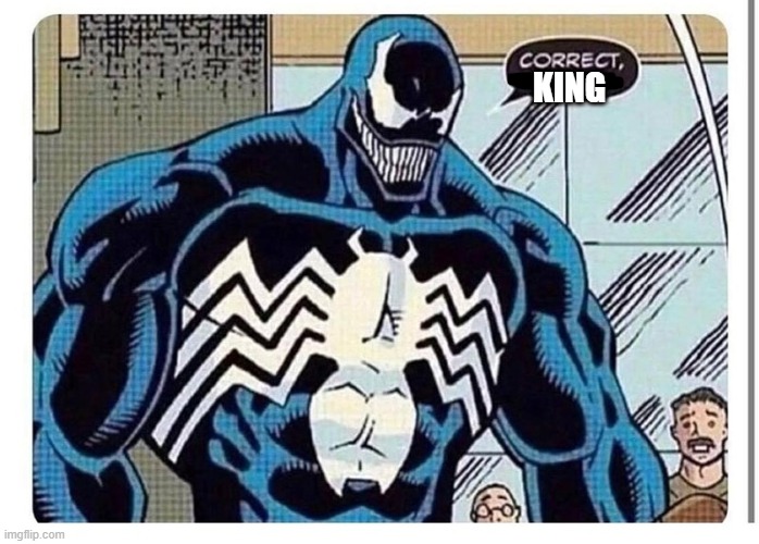 VENOM SAYS "CORRECT MADAM" | KING | image tagged in venom says correct madam | made w/ Imgflip meme maker