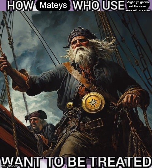 Mateys; Arghh ye gonna sail the seven seas with me crew | made w/ Imgflip meme maker