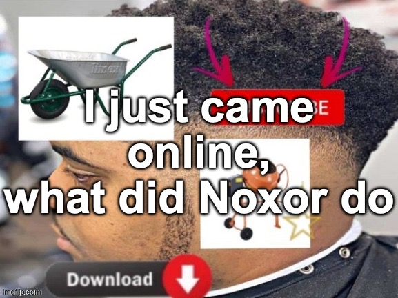 Doxxing? again? | I just came online, what did Noxor do | made w/ Imgflip meme maker