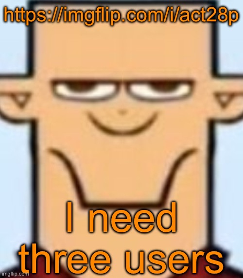 https://imgflip.com/i/act28p | https://imgflip.com/i/act28p; I need three users | image tagged in sped tyler | made w/ Imgflip meme maker