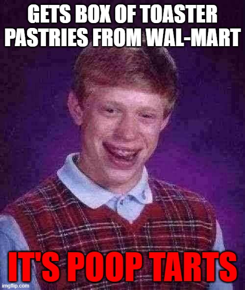 Bad Luck Brian | GETS BOX OF TOASTER PASTRIES FROM WAL-MART; IT'S POOP TARTS | image tagged in memes,bad luck brian | made w/ Imgflip meme maker
