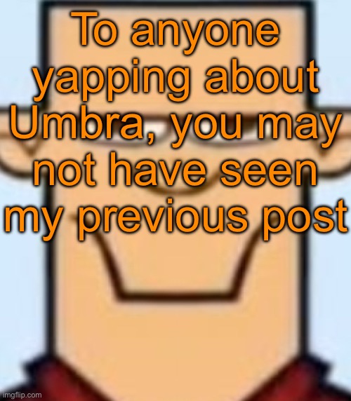 Sped Tyler | To anyone yapping about Umbra, you may not have seen my previous post | image tagged in sped tyler | made w/ Imgflip meme maker