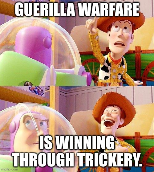 Buzz Look an Alien! | GUERILLA WARFARE; IS WINNING THROUGH TRICKERY. | image tagged in buzz look an alien | made w/ Imgflip meme maker