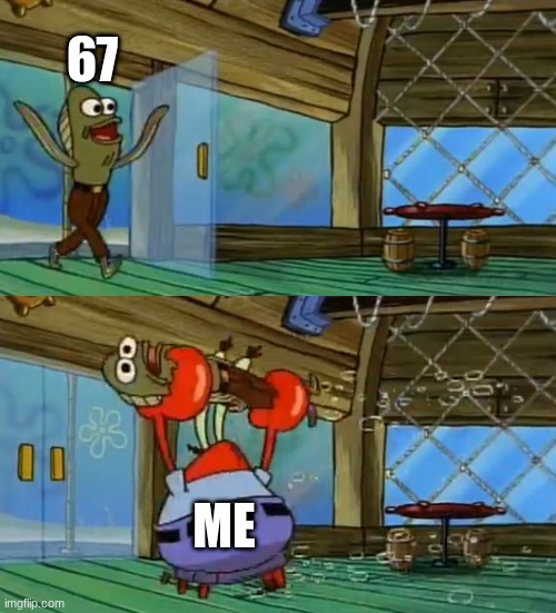 SpongeBob Fish Thrown Out | 67; ME | image tagged in spongebob fish thrown out | made w/ Imgflip meme maker