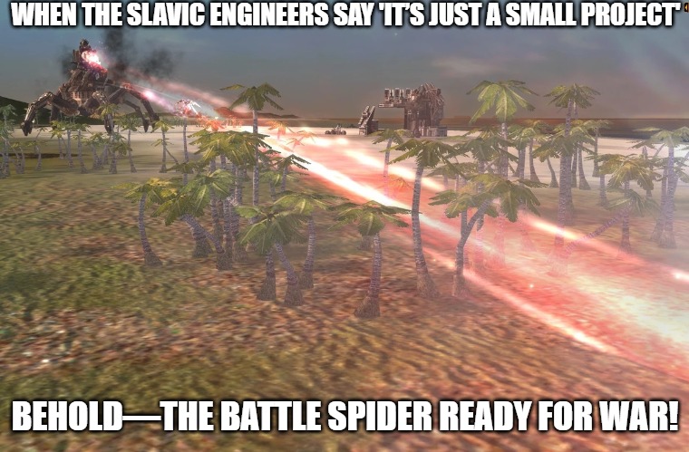 Slavic Cybran Experimental Spiderbot | WHEN THE SLAVIC ENGINEERS SAY 'IT’S JUST A SMALL PROJECT'; BEHOLD—THE BATTLE SPIDER READY FOR WAR! | image tagged in slavic cybran experimental spiderbot,slavic battle,slavic lives matter | made w/ Imgflip meme maker