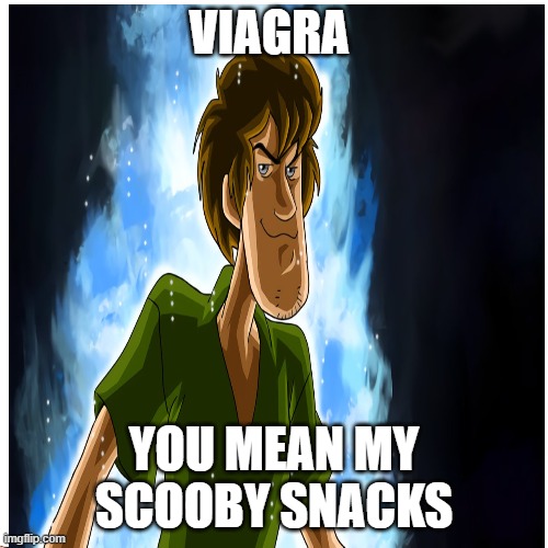 Shaggying It Man | VIAGRA; YOU MEAN MY SCOOBY SNACKS | image tagged in overly manly man,scooby doo shaggy,viagra,shaggy this isnt weed fred scooby doo,shaggy meme | made w/ Imgflip meme maker