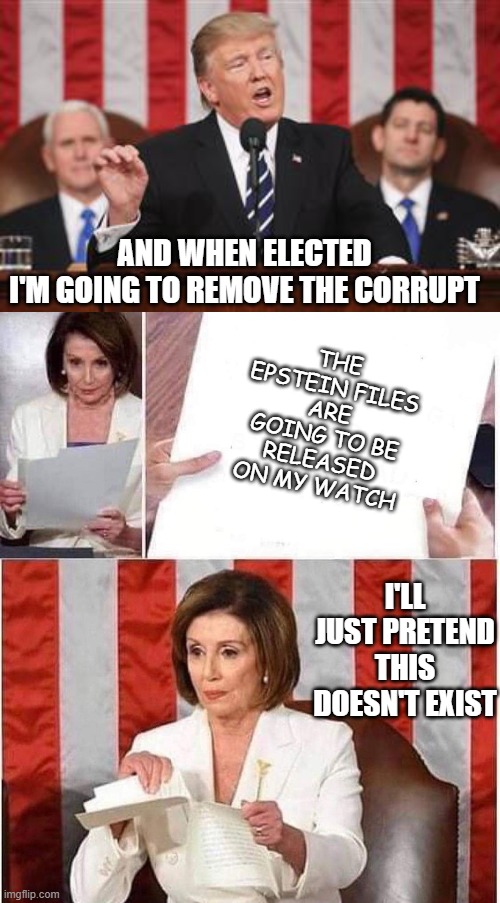 What Goes Around, Comes Around | THE EPSTEIN FILES ARE GOING TO BE RELEASED ON MY WATCH; AND WHEN ELECTED
I'M GOING TO REMOVE THE CORRUPT; I'LL JUST PRETEND THIS DOESN'T EXIST | image tagged in nancy pelosi meme,leftists,democrats,liberals,emails,jeffrey epstein | made w/ Imgflip meme maker