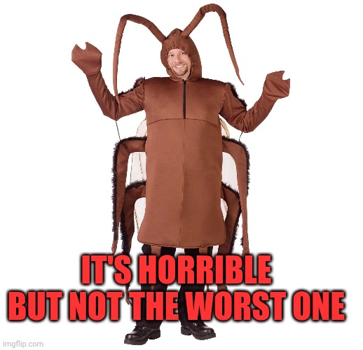 IT'S HORRIBLE BUT NOT THE WORST ONE | made w/ Imgflip meme maker