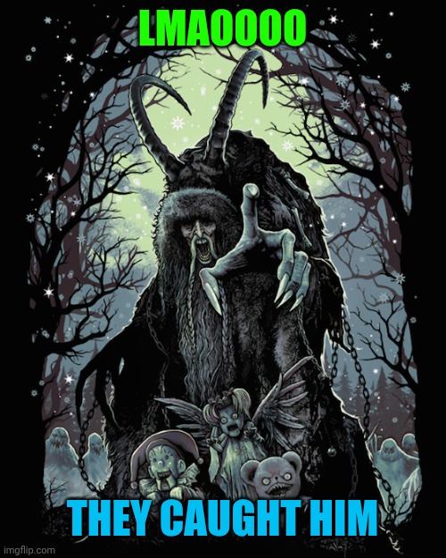 Krampus | LMAOOOO THEY CAUGHT HIM | image tagged in krampus | made w/ Imgflip meme maker