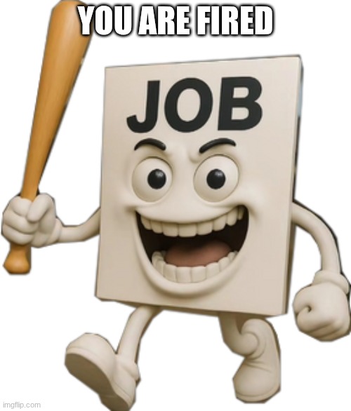 Job Job Job Sahur | YOU ARE FIRED | image tagged in job job job sahur | made w/ Imgflip meme maker