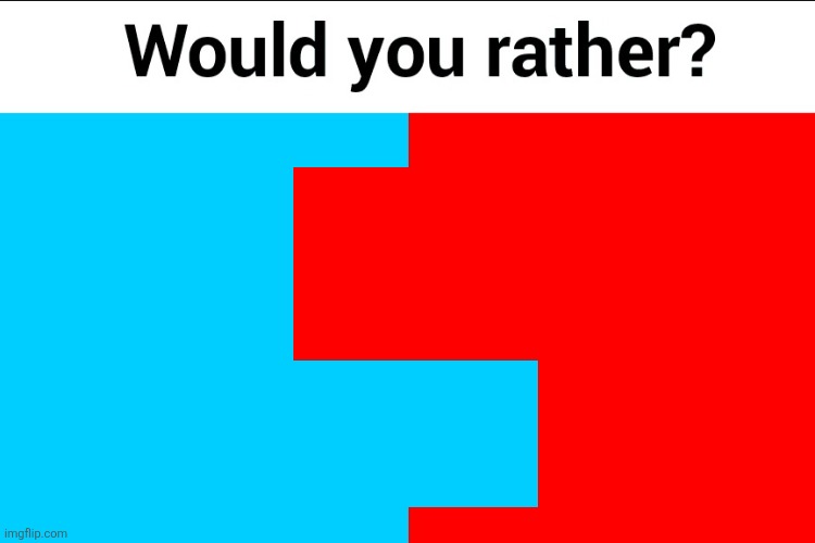 Would you rather? | image tagged in would you rather | made w/ Imgflip meme maker