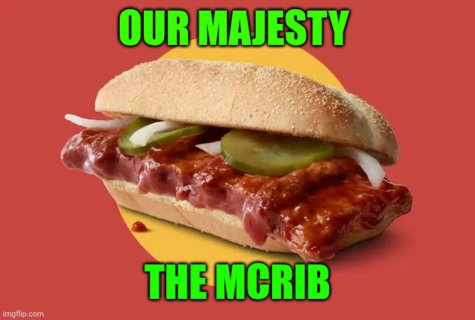 OUR MAJESTY; THE MCRIB | made w/ Imgflip meme maker
