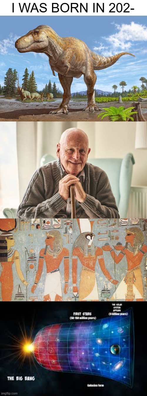 damn unc | I WAS BORN IN 202- | image tagged in old | made w/ Imgflip meme maker