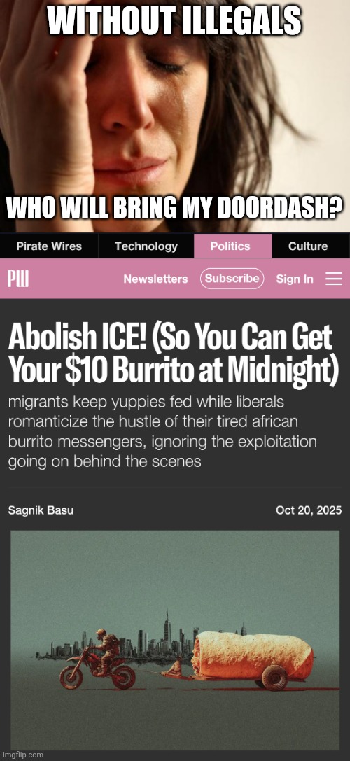liberals do love slavery | WITHOUT ILLEGALS; WHO WILL BRING MY DOORDASH? | image tagged in first world problems,political meme | made w/ Imgflip meme maker