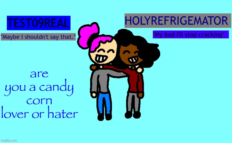 Test and Refrigemator shared temp | are you a candy corn lover or hater | image tagged in why so freaky shared temp | made w/ Imgflip meme maker