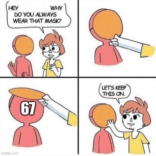 Let's keep the mask on | 67 | image tagged in let's keep the mask on | made w/ Imgflip meme maker