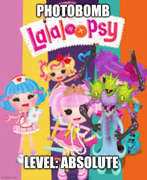 im so funny please laugh | PHOTOBOMB; LEVEL: ABSOLUTE | image tagged in lalaloopsy,msm | made w/ Imgflip meme maker