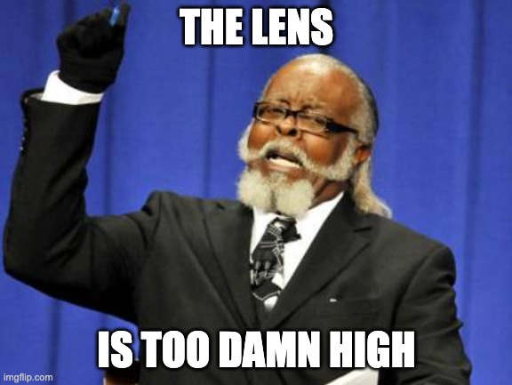 When you turn the focus knob and nothing happens... | THE LENS; IS TOO DAMN HIGH | image tagged in memes,too damn high | made w/ Imgflip meme maker