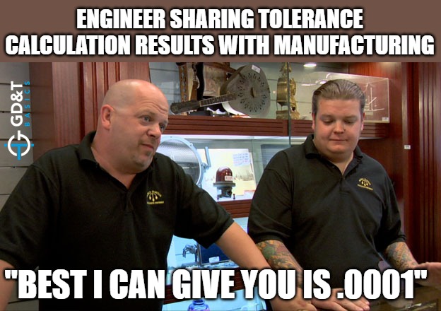 Some engineers are just greedy | ENGINEER SHARING TOLERANCE CALCULATION RESULTS WITH MANUFACTURING; "BEST I CAN GIVE YOU IS .0001" | image tagged in pawn stars best i can do,memes,engineer,engineering,manufacturing | made w/ Imgflip meme maker
