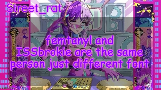 Street rat's starjunk 95 temp | femtanyl and ISSbrokie are the same person just different font | image tagged in street rat's starjunk 95 temp | made w/ Imgflip meme maker