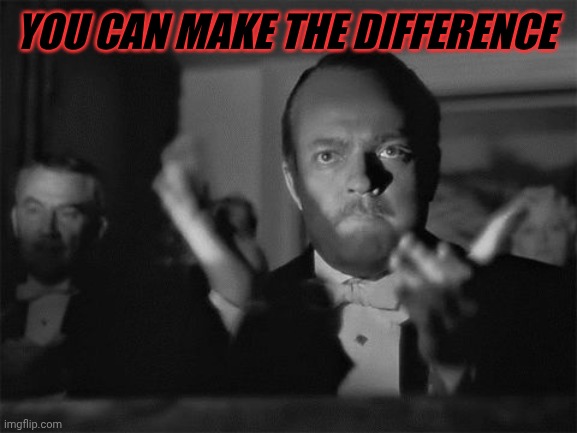 clapping | YOU CAN MAKE THE DIFFERENCE | image tagged in clapping | made w/ Imgflip meme maker