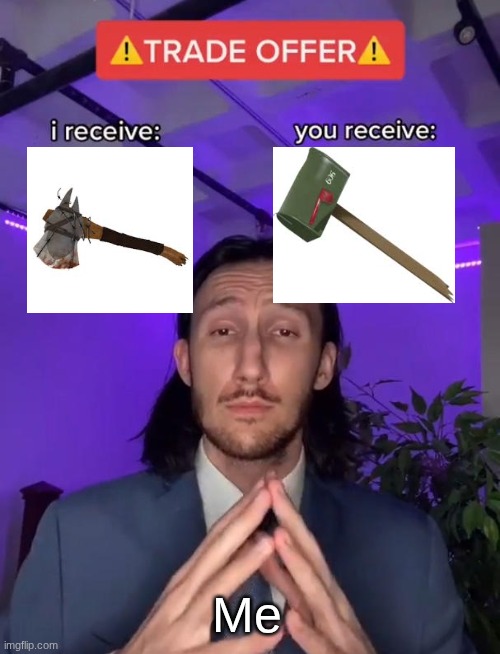 Trade Offer | Me | image tagged in trade offer | made w/ Imgflip meme maker