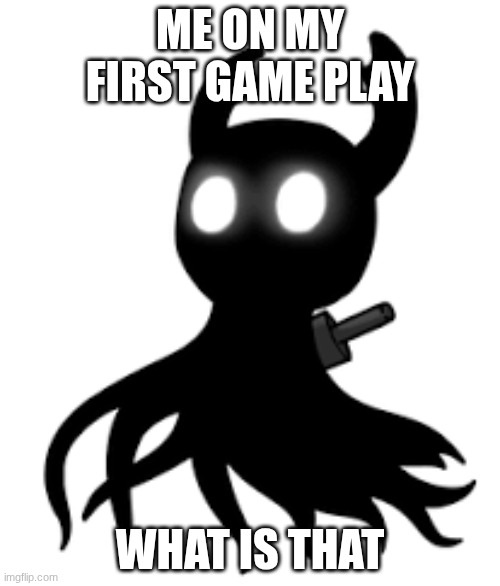 Shade | ME ON MY FIRST GAME PLAY; WHAT IS THAT | image tagged in shade | made w/ Imgflip meme maker