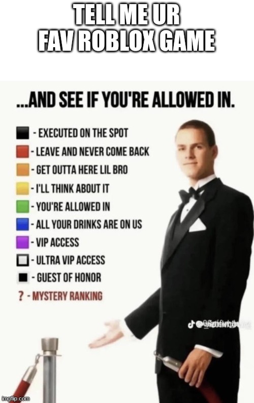 See if your allowed in. | TELL ME UR FAV ROBLOX GAME | image tagged in see if your allowed in | made w/ Imgflip meme maker