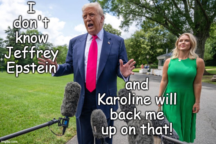 I don't know Jeffrey Epstein and Karoline will back me up on that! | image tagged in donald trump karoline leavitt glorious leader | made w/ Imgflip meme maker