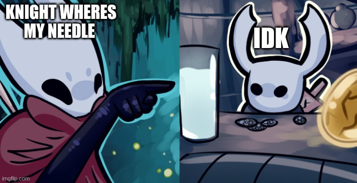 hornet losses her weapon | KNIGHT WHERES MY NEEDLE; IDK | image tagged in hollow knight woman screaming | made w/ Imgflip meme maker
