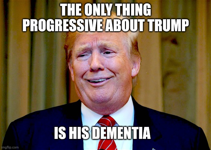 He tosses a mean word salad | THE ONLY THING PROGRESSIVE ABOUT TRUMP; IS HIS DEMENTIA | image tagged in trump dumb,maga,donald trump,dementia,handicapped | made w/ Imgflip meme maker