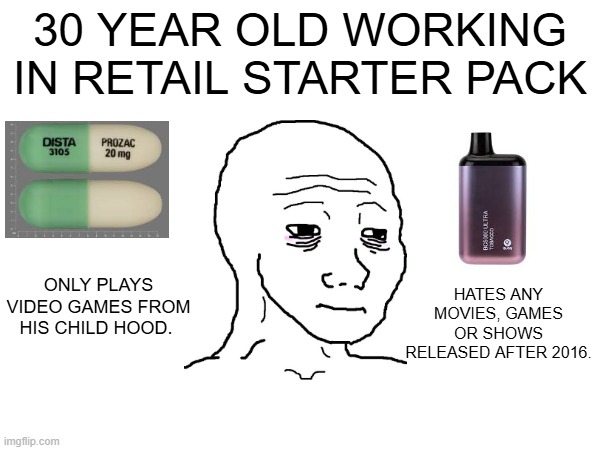 30 YEAR OLD WORKING IN RETAIL STARTER PACK; HATES ANY MOVIES, GAMES OR SHOWS RELEASED AFTER 2016. ONLY PLAYS VIDEO GAMES FROM HIS CHILD HOOD. | image tagged in memes,starter pack,retail | made w/ Imgflip meme maker